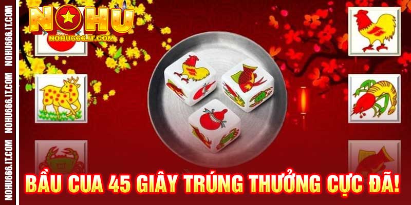 Bầu Cua 45 Giây